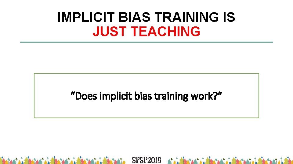 IMPLICIT BIAS TRAINING IS JUST TEACHING “Does implicit bias training work? ” 