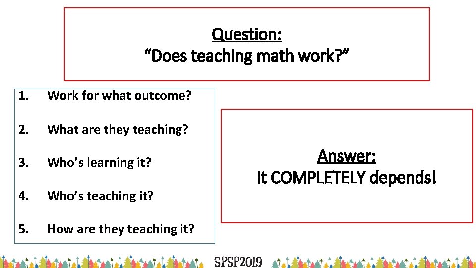 Question: “Does teaching math work? ” 1. Work for what outcome? 2. What are