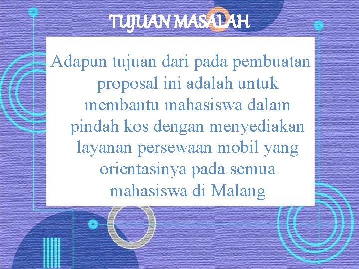 TUJUAN MASALAH Adapun tujuan dari pada pembuatan proposal ini adalah untuk membantu mahasiswa dalam