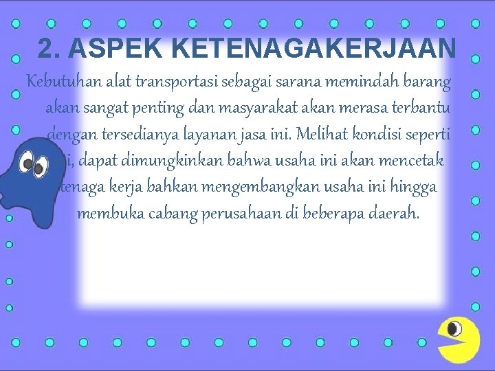 2. ASPEK KETENAGAKERJAAN Kebutuhan alat transportasi sebagai sarana memindah barang akan sangat penting dan