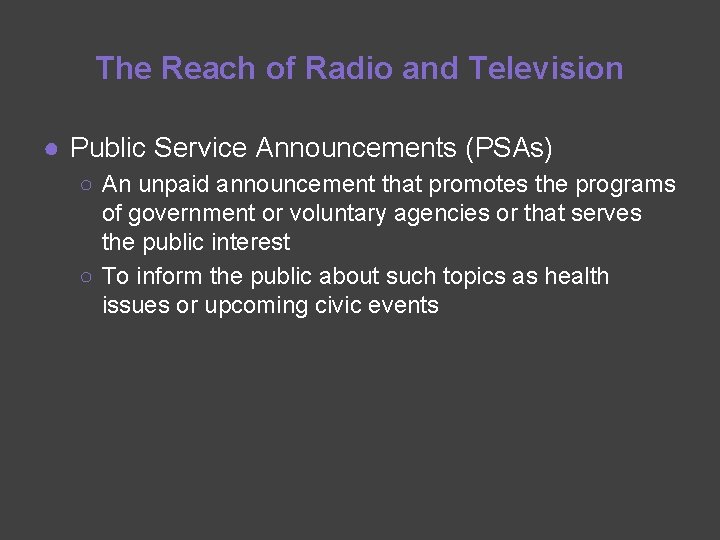 The Reach of Radio and Television ● Public Service Announcements (PSAs) ○ An unpaid