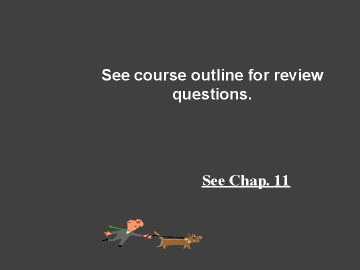 See course outline for review questions. See Chap. 11 