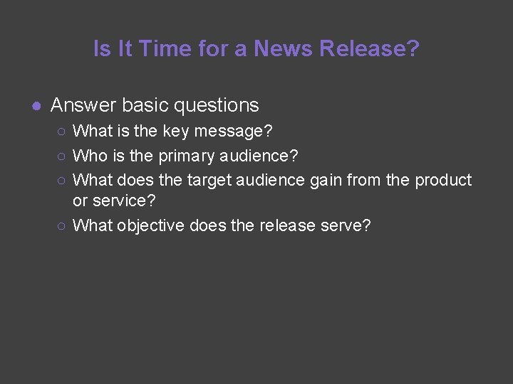 Is It Time for a News Release? ● Answer basic questions ○ What is