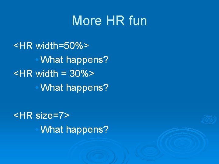 More HR fun <HR width=50%> • What happens? <HR width = 30%> • What More HR fun <HR width=50%> • What happens? <HR width = 30%> • What