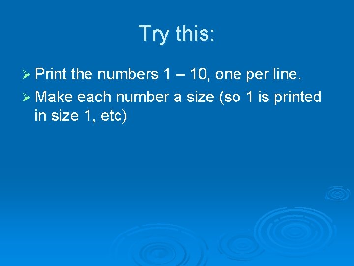 Try this: Ø Print the numbers 1 – 10, one per line. Ø Make Try this: Ø Print the numbers 1 – 10, one per line. Ø Make