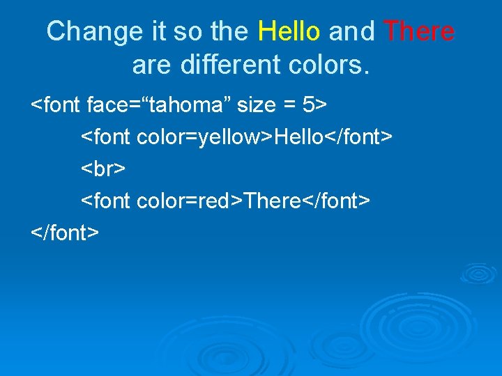 Change it so the Hello and There are different colors. <font face=“tahoma” size = Change it so the Hello and There are different colors. <font face=“tahoma” size =