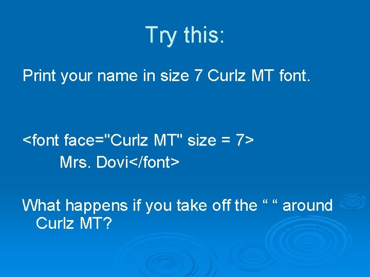 Try this: Print your name in size 7 Curlz MT font. <font face="Curlz MT" Try this: Print your name in size 7 Curlz MT font. <font face="Curlz MT"