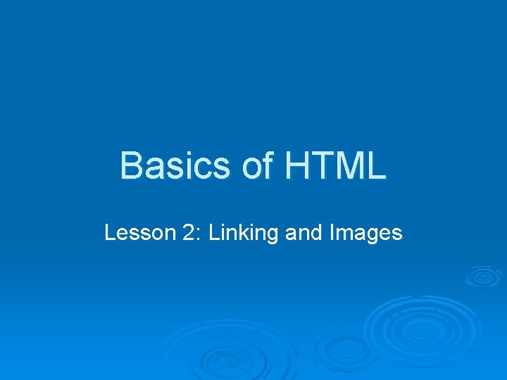 Basics of HTML Lesson 2: Linking and Images Basics of HTML Lesson 2: Linking and Images