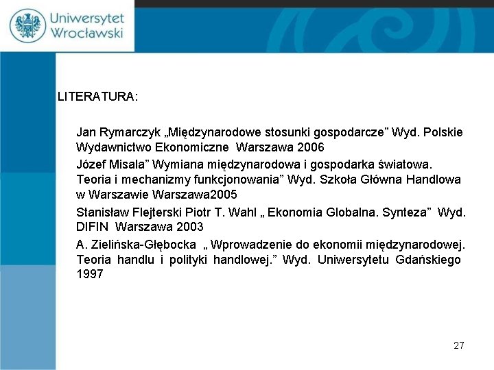 LITERATURA: Jan Rymarczyk „Międzynarodowe stosunki gospodarcze” Wyd. Polskie Wydawnictwo Ekonomiczne Warszawa 2006 Józef Misala”