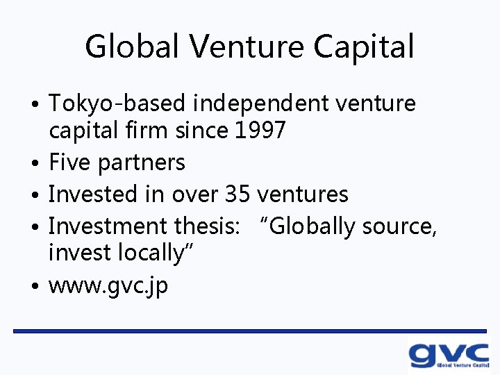 Global Venture Capital • Tokyo-based independent venture capital firm since 1997 • Five partners