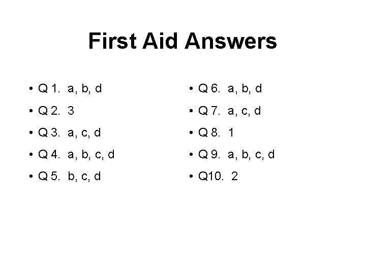 First Aid Answers • Q 1. a, b, d • Q 6. a, b,
