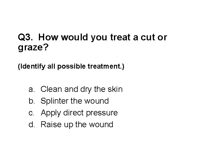 Q 3. How would you treat a cut or graze? (Identify all possible treatment.
