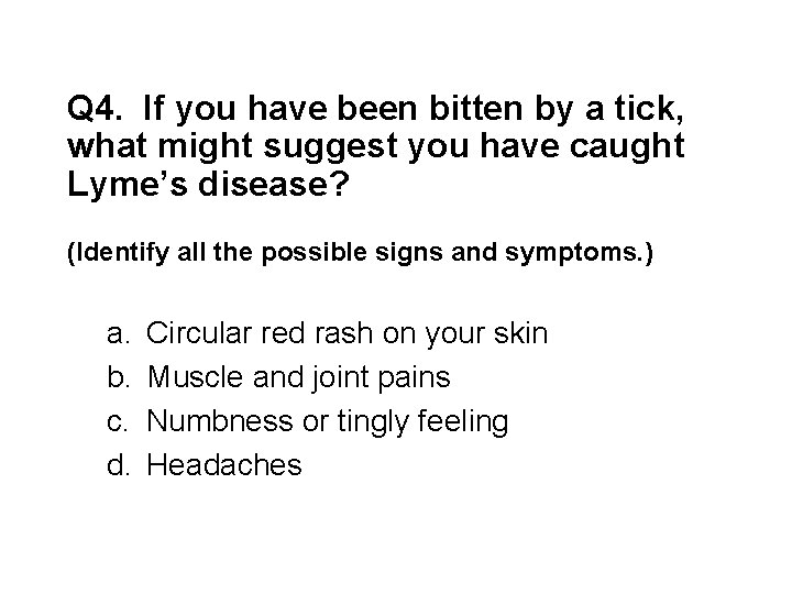 Q 4. If you have been bitten by a tick, what might suggest you