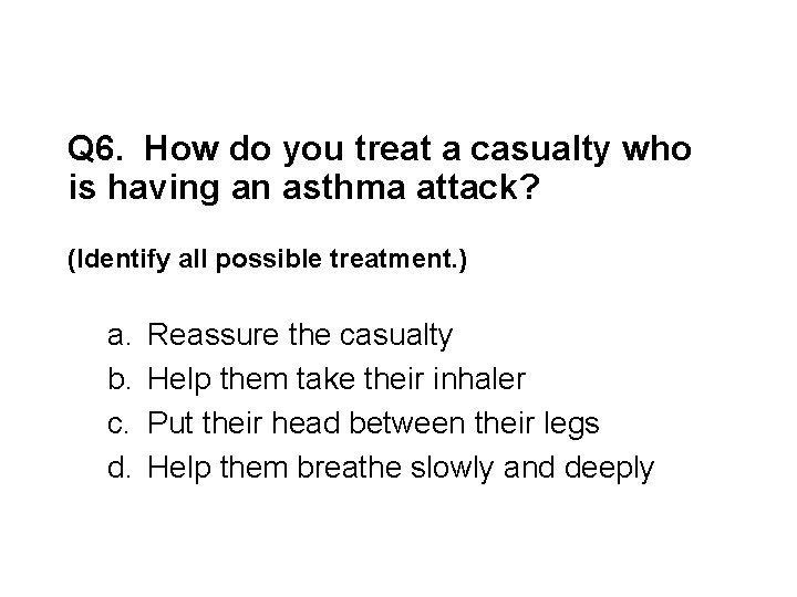 Q 6. How do you treat a casualty who is having an asthma attack?