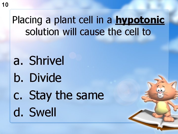 10 Placing a plant cell in a hypotonic solution will cause the cell to