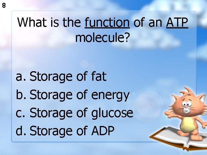 8 What is the function of an ATP molecule? a. Storage b. Storage c.