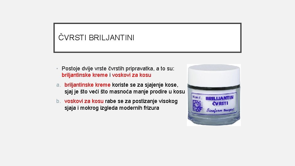 ČVRSTI BRILJANTINI • Postoje dvije vrste čvrstih pripravatka, a to su: briljantinske kreme i