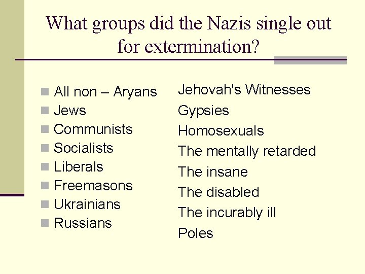 What groups did the Nazis single out for extermination? n n n n All