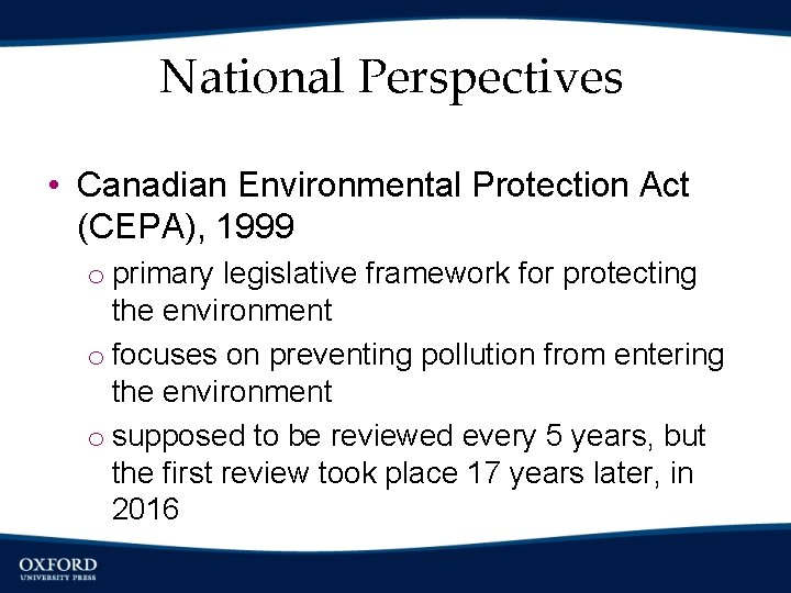 National Perspectives • Canadian Environmental Protection Act (CEPA), 1999 o primary legislative framework for