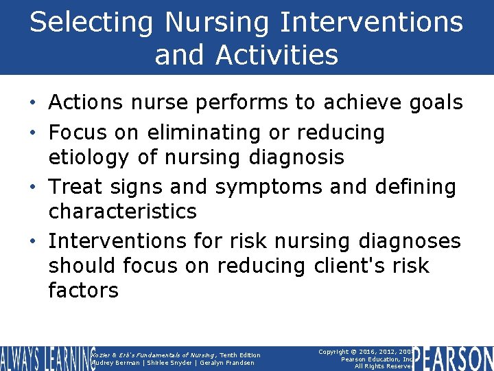 Selecting Nursing Interventions and Activities • Actions nurse performs to achieve goals • Focus