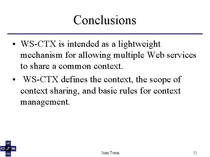 Conclusions • WS-CTX is intended as a lightweight mechanism for allowing multiple Web services