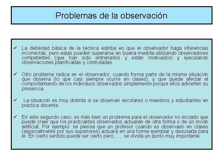 Problemas de la observación ü La debilidad básica de la técnica estriba en que