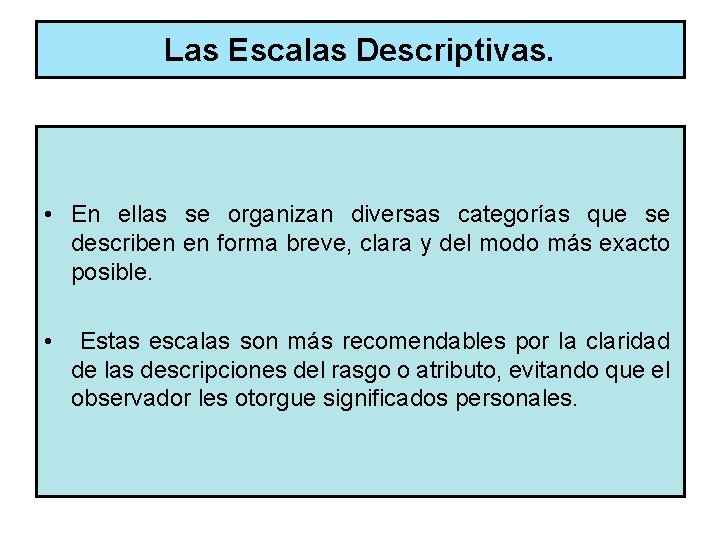Las Escalas Descriptivas. • En ellas se organizan diversas categorías que se describen en