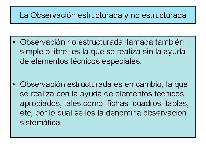 La Observación estructurada y no estructurada • Observación no estructurada llamada también simple o