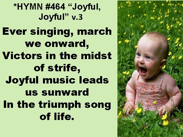 *HYMN #464 “Joyful, Joyful” v. 3 Ever singing, march we onward, Victors in the