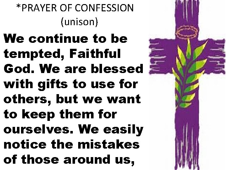 *PRAYER OF CONFESSION (unison) We continue to be tempted, Faithful God. We are blessed