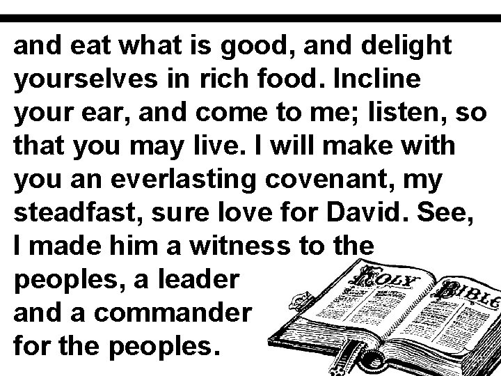 and eat what is good, and delight yourselves in rich food. Incline your ear,