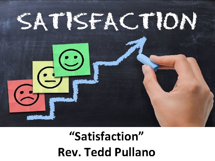 “Satisfaction” Rev. Tedd Pullano 