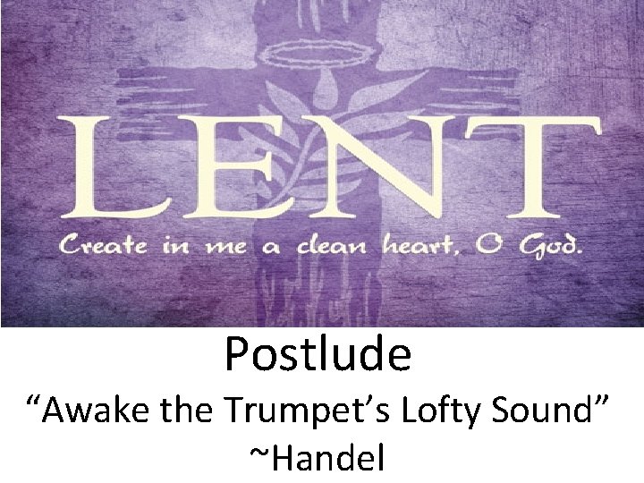 Postlude “Awake the Trumpet’s Lofty Sound” ~Handel 