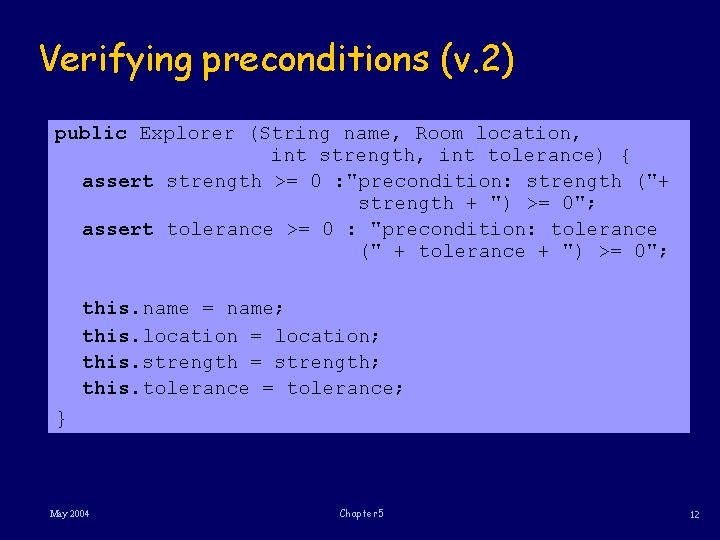 Verifying preconditions (v. 2) public Explorer (String name, Room location, int strength, int tolerance)