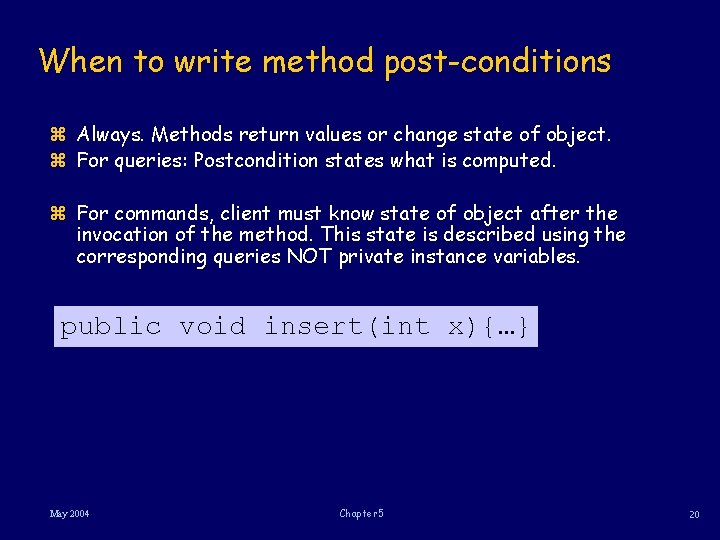 When to write method post-conditions z Always. Methods return values or change state of