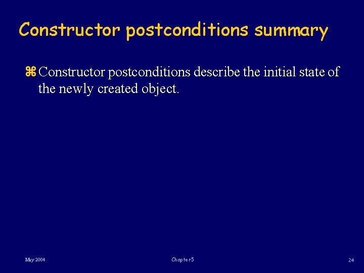Constructor postconditions summary z Constructor postconditions describe the initial state of the newly created