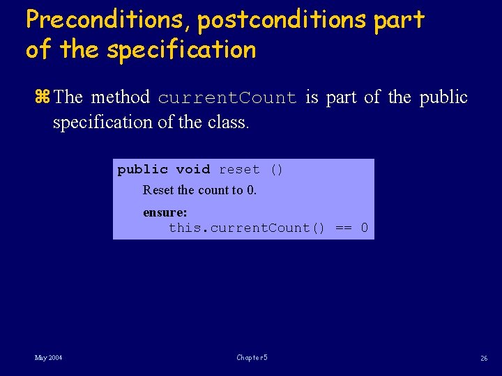 Preconditions, postconditions part of the specification z The method current. Count is part of