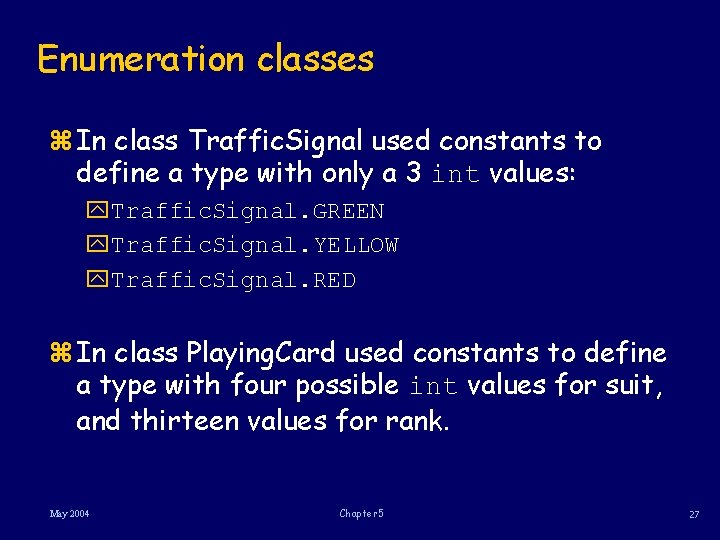 Enumeration classes z In class Traffic. Signal used constants to define a type with