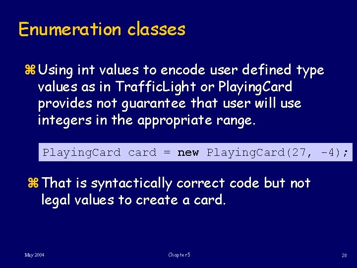 Enumeration classes z Using int values to encode user defined type values as in