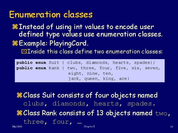 Enumeration classes z Instead of using int values to encode user defined type values