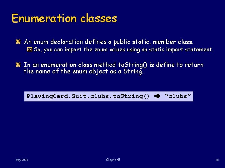 Enumeration classes z An enum declaration defines a public static, member class. y So,