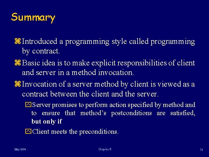 Summary z Introduced a programming style called programming by contract. z Basic idea is