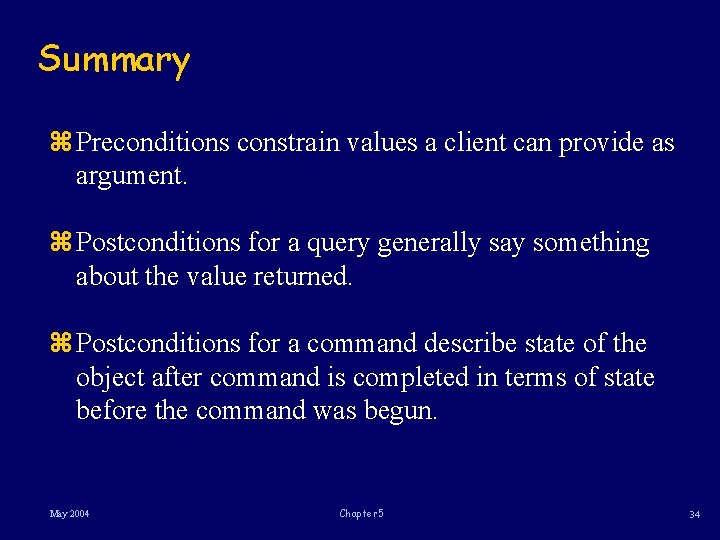 Summary z Preconditions constrain values a client can provide as argument. z Postconditions for