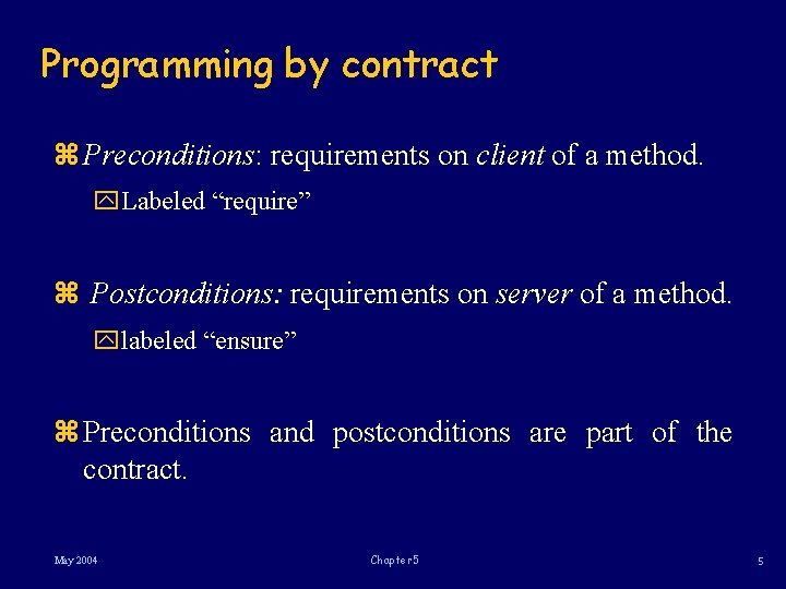 Programming by contract z Preconditions: requirements on client of a method. y. Labeled “require”