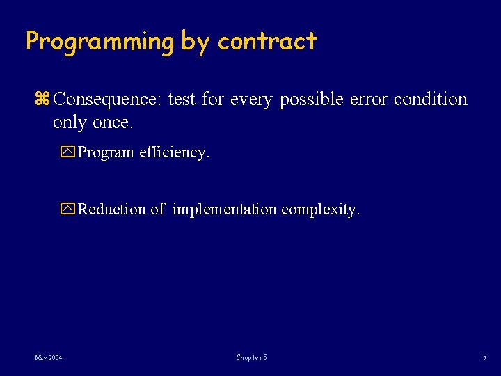 Programming by contract z Consequence: test for every possible error condition only once. y.