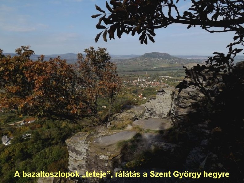 A bazaltoszlopok „teteje”, rálátás a Szent György hegyre 