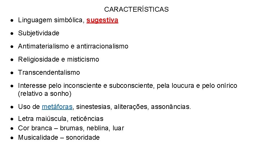 CARACTERÍSTICAS Linguagem simbólica, sugestiva Subjetividade Antimaterialismo e antirracionalismo Religiosidade e misticismo Transcendentalismo Interesse pelo