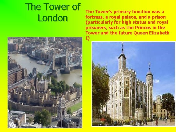 The Tower of London The Tower's primary function was a fortress, a royal palace,
