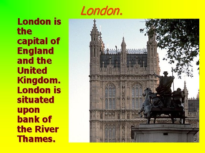 London is the capital of England the United Kingdom. London is situated upon bank