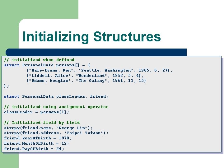Initializing Structures // initialized when defined struct Personal. Data persons[] = { {"Hale-Evans, Ron",